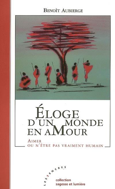 Eloge d'un monde en amour : aimer ou n'être pas vraiment humain