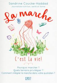 La marche, c'est la vie ! : pourquoi marcher ? quels terrains privilégier ? comment intégrer la marche dans votre quotidien ?