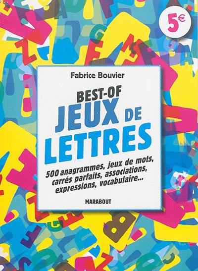 Best of jeux de lettres : 500 anagrammes, jeux de mots, carrés parfaits, associations, expressions, vocabulaire...