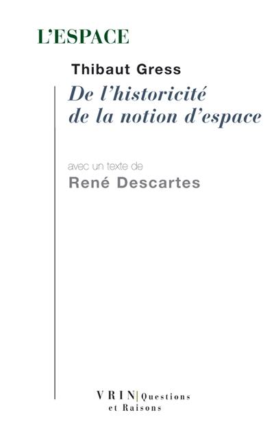 L'espace : de l'historicité de la notion d'espace. Principes de la philosophie : seconde partie, Des principes des choses matérielles : et troisième partie, Du monde visible