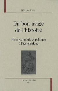 Du bon usage de l'histoire : histoire, morale et politique à l'âge classique