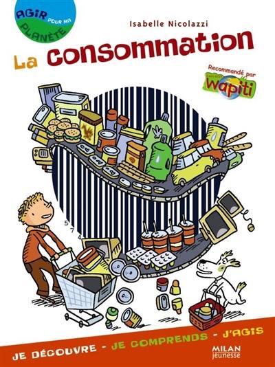 La consommation : je découvre, je comprends, j'agis