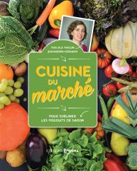 Cuisine du marché : pour sublimer les produits de saison