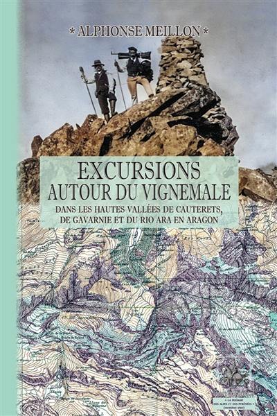 Excursions autour du Vignemale : dans les hautes vallées de Cauterets, de Gavarnie et du Rio Ara en Aragon : l'origine du pyrénéisme, contribution à l'histoire de ces vallées