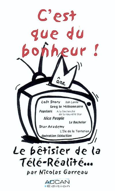 C'est que du bonheur ! : le bêtisier de la télé-réalité