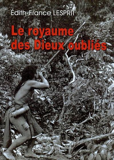 Le royaume des dieux oubliés : mémoires d'un anthropologue dans une tribu primitive