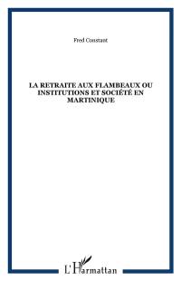 La Retraite aux flambeaux : société et politique en Martinique