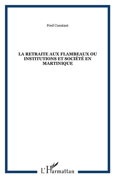 La Retraite aux flambeaux : société et politique en Martinique