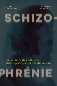 Schizophrénie : au secours des familles : Guide pratique du proche aidant