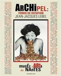 Archipel : fonds de dotation Jean-Jacques Lebel : exposition, Nantes, Musée d'arts de Nantes, du 17 juillet au 18 octobre 2020