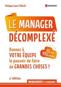 Le manager décomplexé : donnez à votre équipe le pouvoir de faire de grandes choses ! : 5 % de vous, 95 % des autres