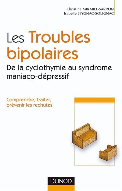 Les troubles bipolaires : de la cyclothymie au syndrome maniaco-dépressif : comprendre, traiter, prévenir les rechutes