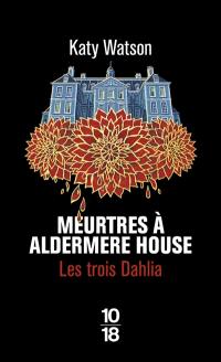 Les trois Dahlia. Vol. 1. Meurtres à Aldermere House