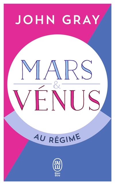 Mars & Vénus au régime : pour deux sexes qui ne viennent pas de la même planète, enfin une méthode de régime qui respecte leurs différences !