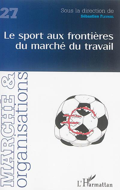 Marché & organisations, n° 27. Le sport aux frontières du marché du travail