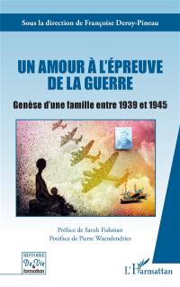 Un amour à l'épreuve de la guerre : genèse d'une famille entre 1939 et 1945