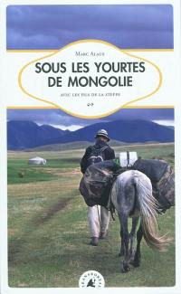 Sous les yourtes de Mongolie : avec les fils de la steppe