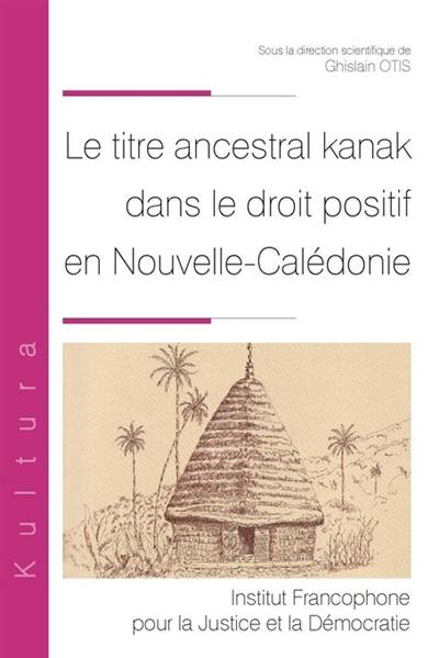 Le titre ancestral kanak dans le droit positif en Nouvelle-Calédonie