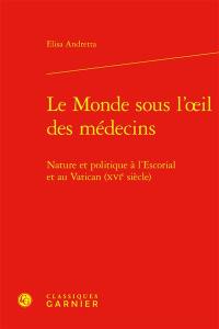 Le monde sous l'oeil des médecins : nature et politique à l'Escorial et au Vatican (XVIe siècle)