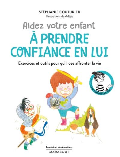 Aidez votre enfant à prendre confiance en lui : exercices et outils pour qu'il ose affronter la vie