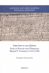 Imperium et sacerdotium : droit et pouvoir sous l'empereur Manuel Ier Comnène (1143-1180)