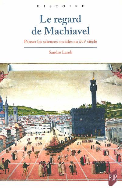 Le regard de Machiavel : penser les sciences sociales au XVIe siècle