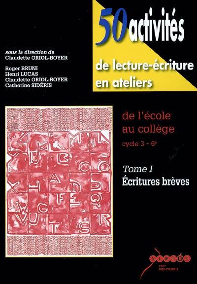 50 activités de lecture-écriture en ateliers : de l'école au collège, cycle 3, 6e. Vol. 1. Ecritures brèves