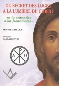 Du secret des loges à la lumière du Christ ou La conversion d'un franc-maçon...