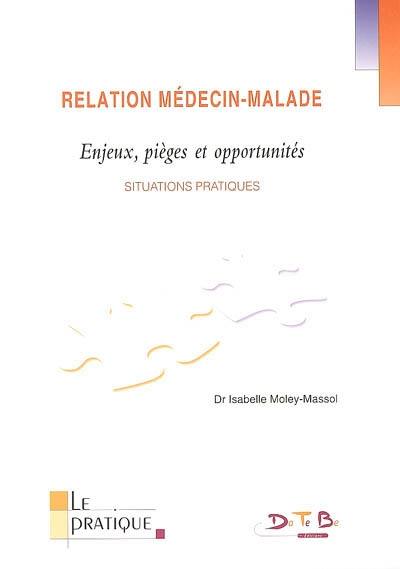 Relation médecin-malade : enjeux, pièges et opportunités : situations pratiques