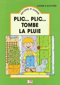 Plic... Plic... Tombe la pluie : cahier d'activités