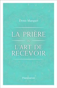 La prière ou l’art de recevoir : s'ouvrir à la grâce par la prière