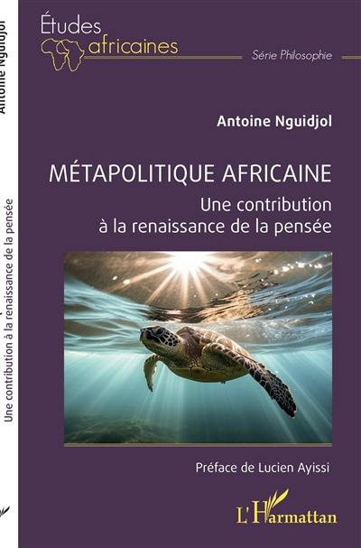 Métapolitique africaine : une contribution à la renaissance de la pensée