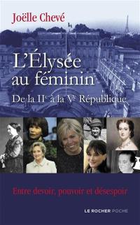 L'Elysée au féminin : de la IIe à la Ve République : entre devoir, pouvoir et désespoir