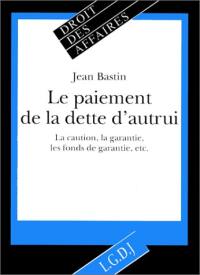 Le paiement de la dette d'autrui : la caution, la garantie, les fonds de garantie, etc.