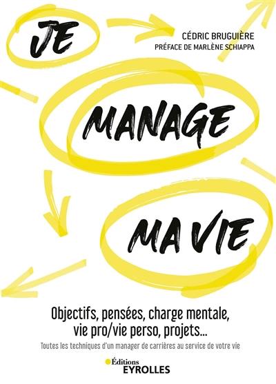 Je manage ma vie : objectifs, pensées, charge mentale, vie pro-vie perso, projets... : toutes les techniques d'un manager de carrières au service de votre vie