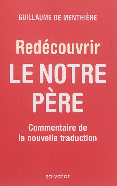 Redécouvir le Notre Père : commentaire de la nouvelle traduction