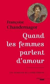 Quand les femmes parlent d'amour : une anthologie de la poésie féminine