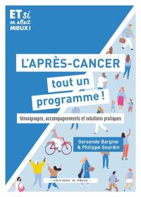 L'après-cancer : tout un programme ! : témoignages, accompagnements et solutions pratiques