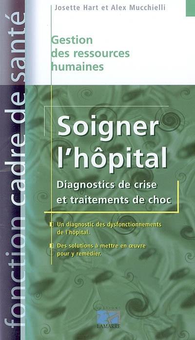 Soigner l'hôpital : diagnostics de crise et traitements de choc