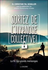 Sortez de l'hypnose collective ! : la fin des grands mensonges