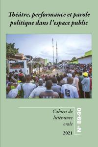 Cahiers de littérature orale, n° 89-90. Théâtre, performance et parole politique dans l'espace public