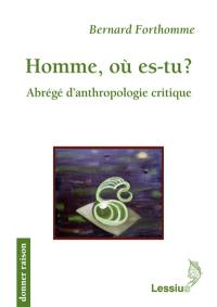 Homme, où es-tu ? : abrégé d'anthropologie critique