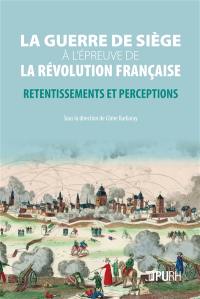 La guerre de siège à l'épreuve de la Révolution française : retentissements et perceptions