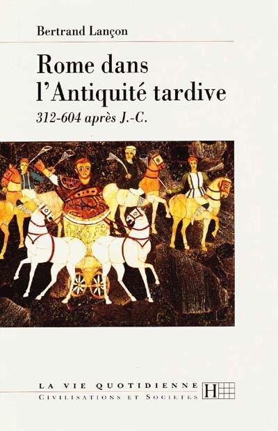 Rome dans l'Antiquité tardive : 312-604 après J.-C.