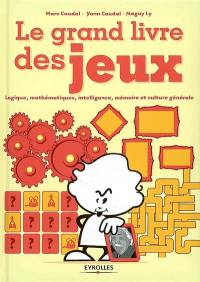 Le grand livre des jeux : logique, mathématiques, intelligence, mémoire et culture générale