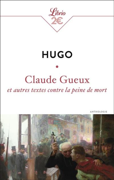 Claude Gueux : et autres textes contre la peine de mort : anthologie