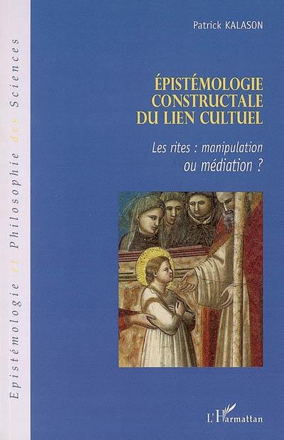 Epistémologie constructale du lien cultuel : les rites : manipulation ou médiation ? : méthodologie d'analyse des interactions du lien rituel