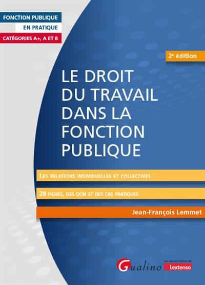 Le droit du travail dans la fonction publique : catégories A+, A et B : les relations individuelles et collectives, 28 fiches, des QCM et des cas pratiques