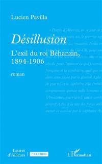 Désillusion : l'exil du roi Béhanzin, 1894-1906