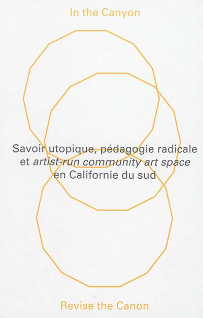 In the Canyon, revise the canon : savoir utopique, pédagogie radicale et artist-run community art space en Californie du sud